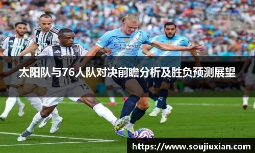 太阳队与76人队对决前瞻分析及胜负预测展望
