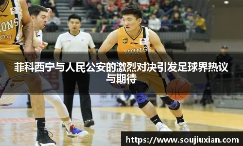 菲科西宁与人民公安的激烈对决引发足球界热议与期待