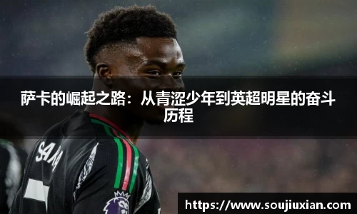 萨卡的崛起之路：从青涩少年到英超明星的奋斗历程
