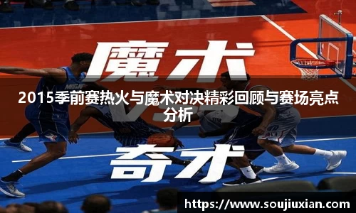 2015季前赛热火与魔术对决精彩回顾与赛场亮点分析