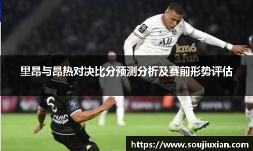 里昂与昂热对决比分预测分析及赛前形势评估
