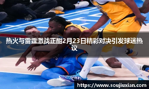 热火与雷霆激战正酣2月23日精彩对决引发球迷热议