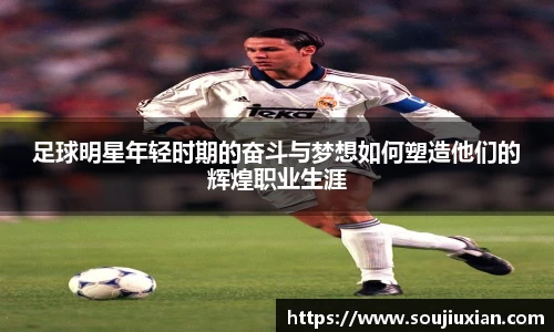 足球明星年轻时期的奋斗与梦想如何塑造他们的辉煌职业生涯